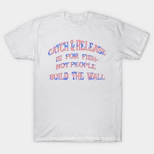 Build Border Wall End Catch & Release T-Shirt